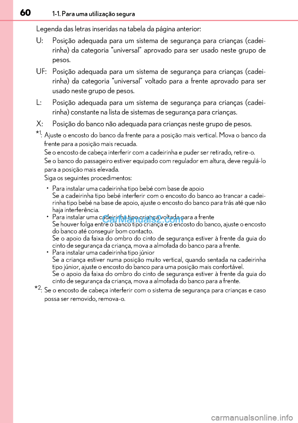 Lexus GS300h 2017  Manual do proprietário (in Portuguese) 60
6060 601-1. Para uma utilização segura
Legenda das letras inseridas na tabela da página anterior:
U: Posição adequada para um sistema de segurança para crianças (cadei-
rinha) da categoria �