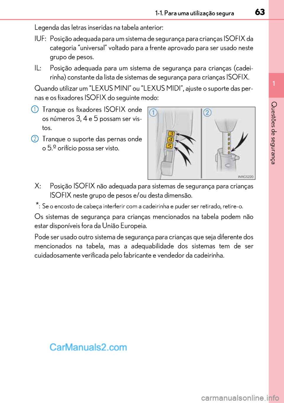 Lexus GS300h 2017  Manual do proprietário (in Portuguese) 63
6363 631-1. Para uma utilização segura
1
Questões de segurança
Legenda das letras inseridas na tabela anterior:
IUF: Posição adequada para um sistema de segurança para crianças ISOFIX da
ca