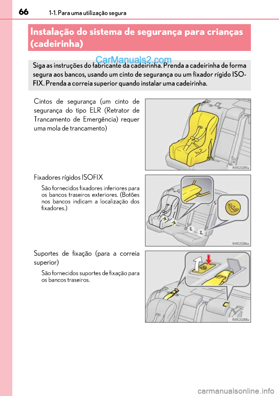 Lexus GS300h 2017  Manual do proprietário (in Portuguese) 66
6666 661-1. Para uma utilização segura
Instalação do sistema de segurança para crianças 
(cadeirinha)
Cintos de segurança (um cinto de
segurança do tipo ELR (Retrator de
Trancamento de Emer