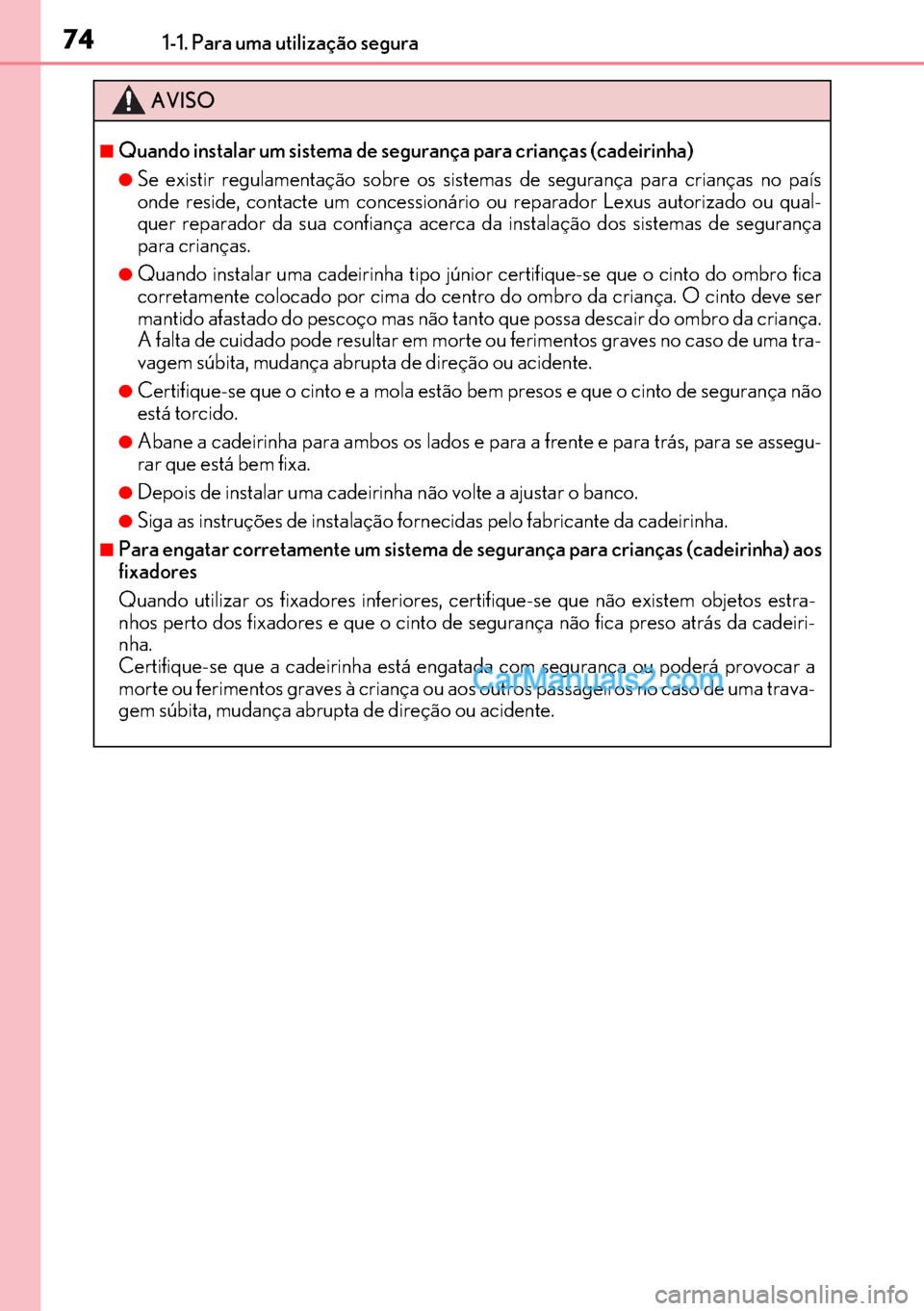 Lexus GS300h 2017 Manual do proprietário (in Portuguese) 74
7474 741-1. Para uma utilização segura
AVISO
■Quando instalar um sistema de segurança para crianças (cadeirinha)
●Se existir regulamentação sobre os sistemas de segurança para crianças Lexus GS300h 2017 Manual do proprietário (in Portuguese) 74
7474 741-1. Para uma utilização segura
AVISO
■Quando instalar um sistema de segurança para crianças (cadeirinha)
●Se existir regulamentação sobre os sistemas de segurança para crianças