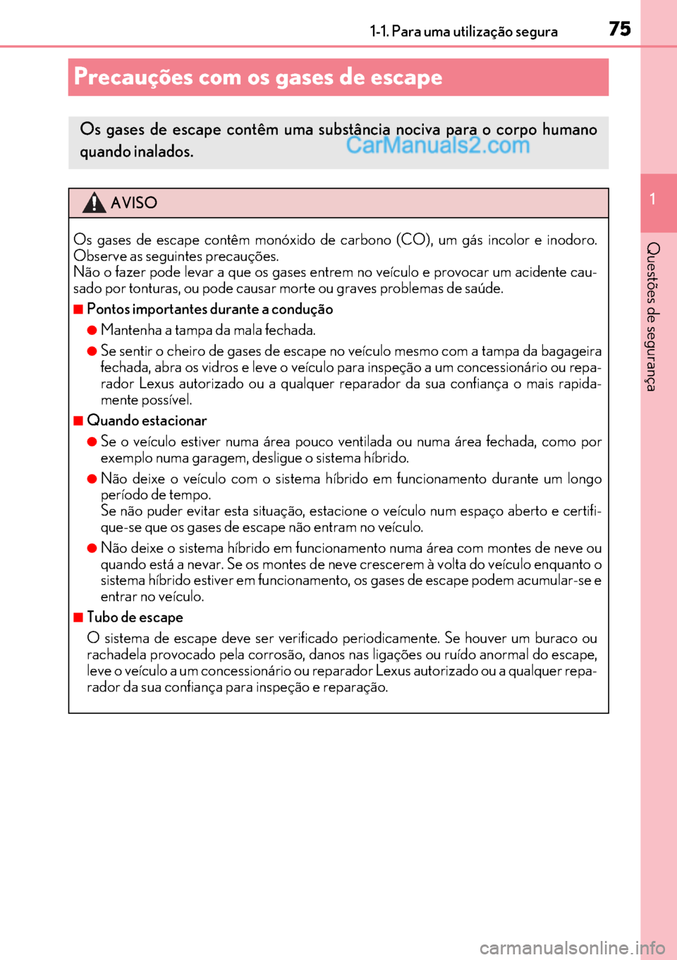 Lexus GS300h 2017 Manual do proprietário (in Portuguese) 75
7575 751-1. Para uma utilização segura
1
Questões de segurança
Precauções com os gases de escape
Os gases de escape contêm uma substância nociva para o corpo humano
quando inalados.
AVISO
O Lexus GS300h 2017 Manual do proprietário (in Portuguese) 75
7575 751-1. Para uma utilização segura
1
Questões de segurança
Precauções com os gases de escape
Os gases de escape contêm uma substância nociva para o corpo humano
quando inalados.
AVISO
O