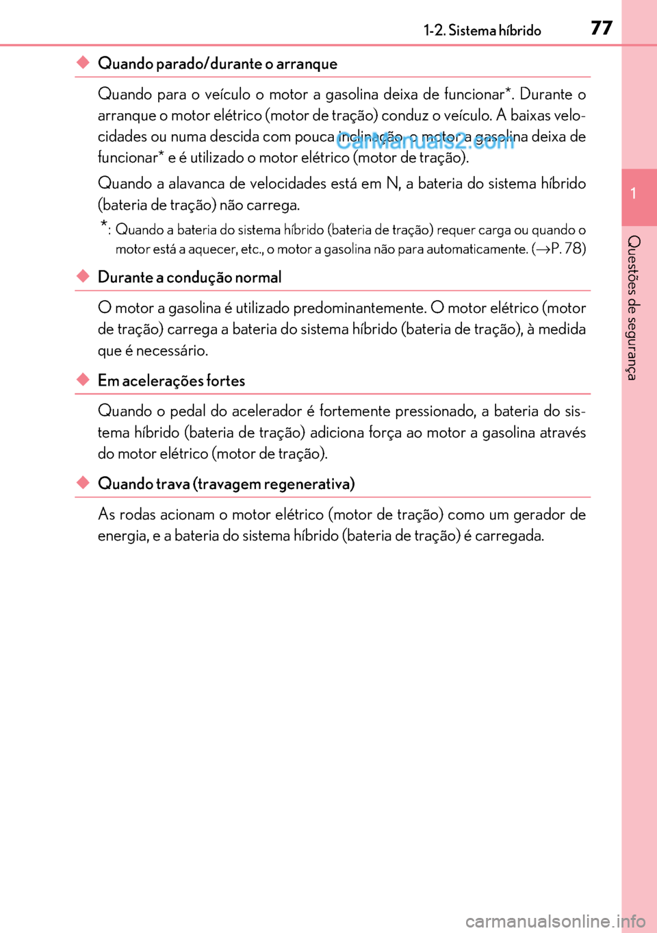 Lexus GS300h 2017 Manual do proprietário (in Portuguese) 77
7777 771-2. Sistema híbrido
1
Questões de segurança
◆Quando parado/durante o arranque
Quando para o veículo o motor a gasolina deixa de funcionar*. Durante o
arranque o motor elétrico (motor Lexus GS300h 2017 Manual do proprietário (in Portuguese) 77
7777 771-2. Sistema híbrido
1
Questões de segurança
◆Quando parado/durante o arranque
Quando para o veículo o motor a gasolina deixa de funcionar*. Durante o
arranque o motor elétrico (motor