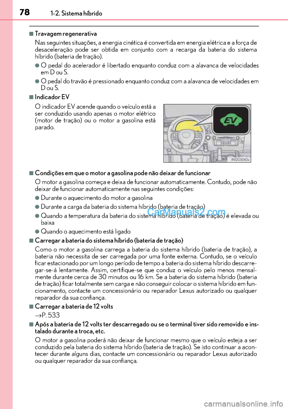 Lexus GS300h 2017 Manual do proprietário (in Portuguese) 78
7878 781-2. Sistema híbrido
■Travagem regenerativa
Nas seguintes situações, a energia cinética é convertida em energia elétrica e a força de
desaceleração pode ser obtida em conjunto com Lexus GS300h 2017 Manual do proprietário (in Portuguese) 78
7878 781-2. Sistema híbrido
■Travagem regenerativa
Nas seguintes situações, a energia cinética é convertida em energia elétrica e a força de
desaceleração pode ser obtida em conjunto com