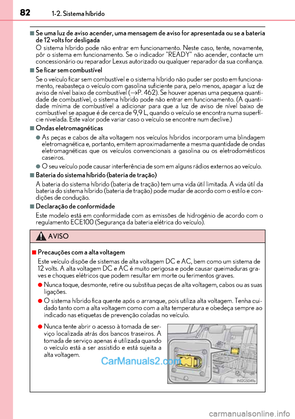 Lexus GS300h 2017  Manual do proprietário (in Portuguese) 82
8282 821-2. Sistema híbrido
■Se uma luz de aviso acender, uma mensagem de aviso for apresentada ou se a bateria
de 12 volts for desligada
O sistema híbrido pode não entrar em funcionamento. Ne