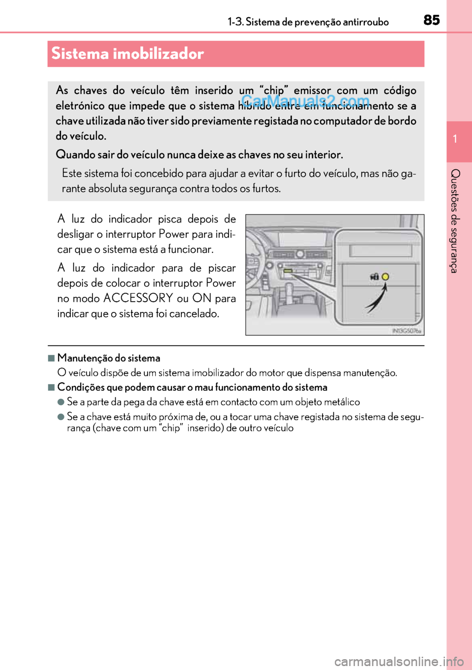 Lexus GS300h 2017  Manual do proprietário (in Portuguese) 85
8585 85
1 1-3. Sistema de prevenção antirroubo
Questões de segurança
Sistema imobilizador
A luz do indicador pisca depois de
desligar o interruptor Power para indi-
car que o sistema está a fu