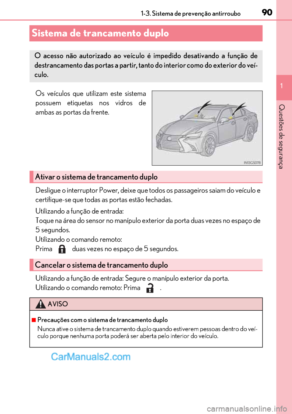 Lexus GS300h 2017  Manual do proprietário (in Portuguese) 90
9090 90
1 1-3. Sistema de prevenção antirroubo
Questões de segurança
Sistema de trancamento duplo 
Os veículos que utilizam este sistema
possuem etiquetas nos vidros de
ambas as portas da fren