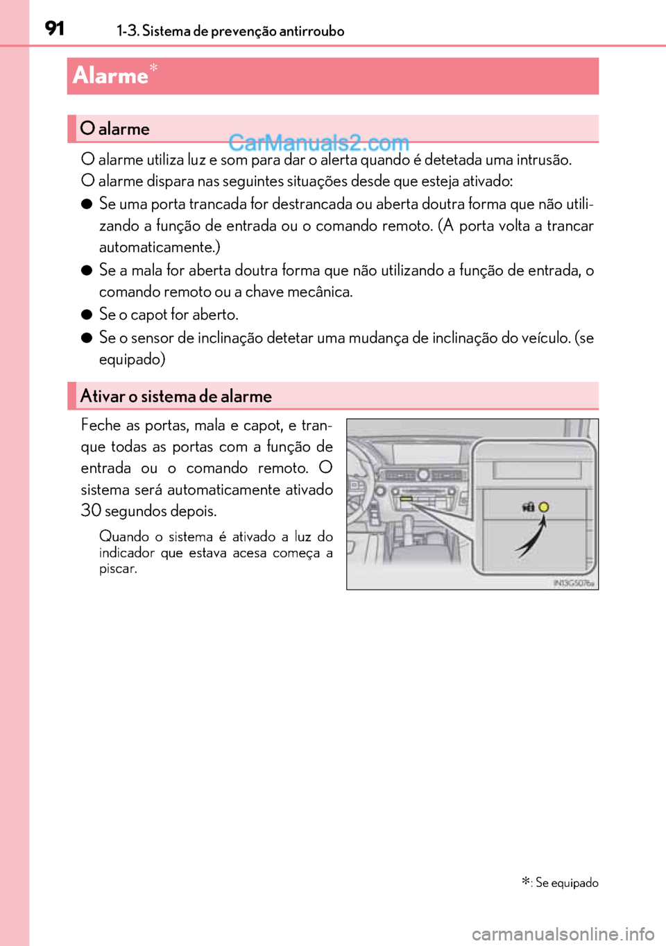Lexus GS300h 2017  Manual do proprietário (in Portuguese) 91
9191 911-3. Sistema de prevenção antirroubo
Alarme∗
O alarme utiliza luz e som para dar o alerta quando é detetada uma intrusão.
O alarme dispara nas seguintes situações desde que esteja at