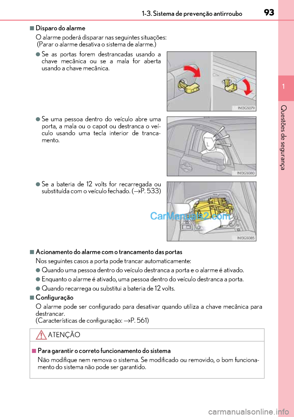 Lexus GS300h 2017  Manual do proprietário (in Portuguese) 93
9393 931-3. Sistema de prevenção antirroubo
1
Questões de segurança
■Disparo do alarme
O alarme poderá disparar nas seguintes situações:
 (Parar o alarme desativa o sistema de alarme.)
■