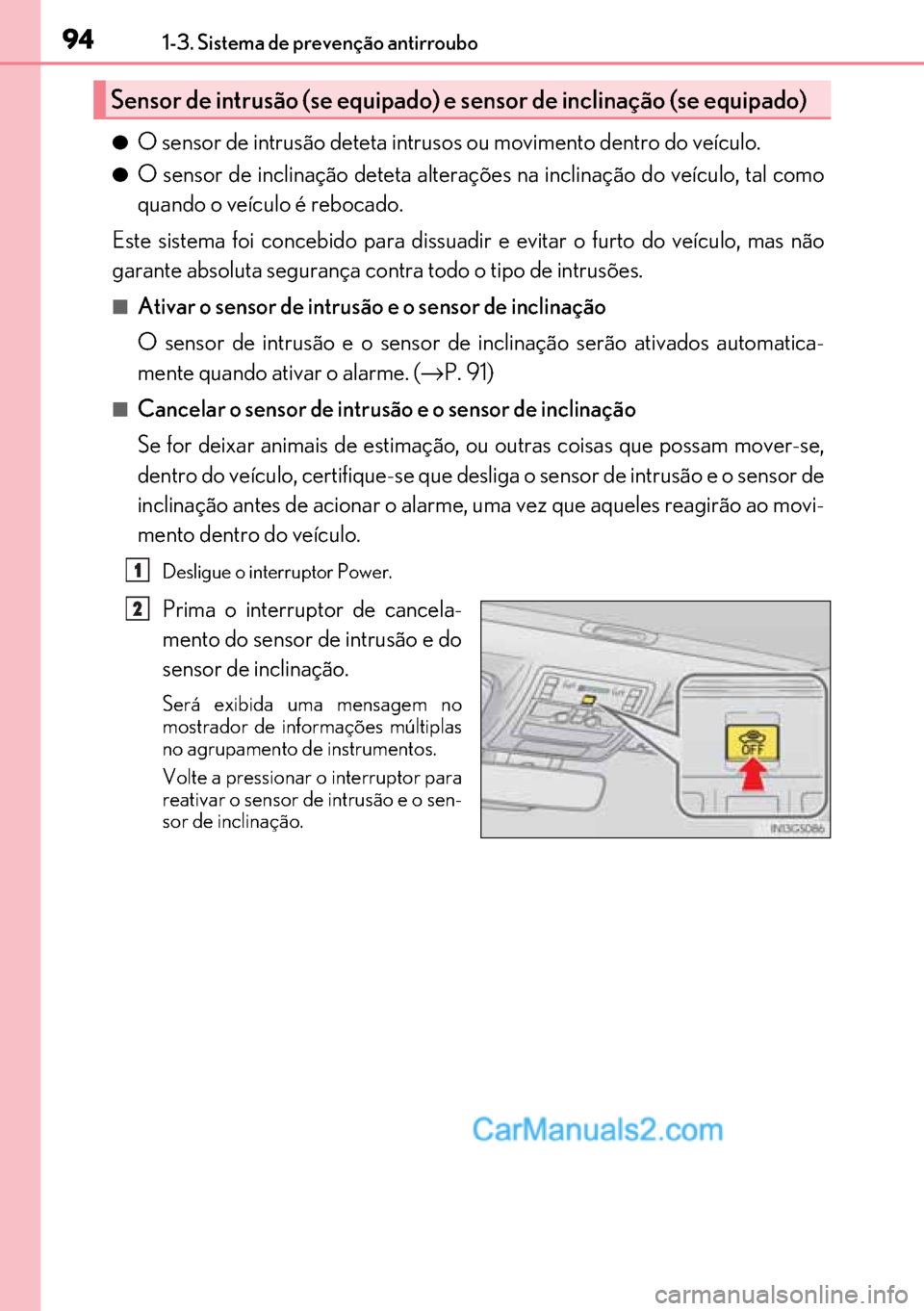 Lexus GS300h 2017  Manual do proprietário (in Portuguese) 94
9494 941-3. Sistema de prevenção antirroubo
●O sensor de intrusão deteta intrusos ou movimento dentro do veículo.
●O sensor de inclinação deteta alterações na inclinação do veículo, 