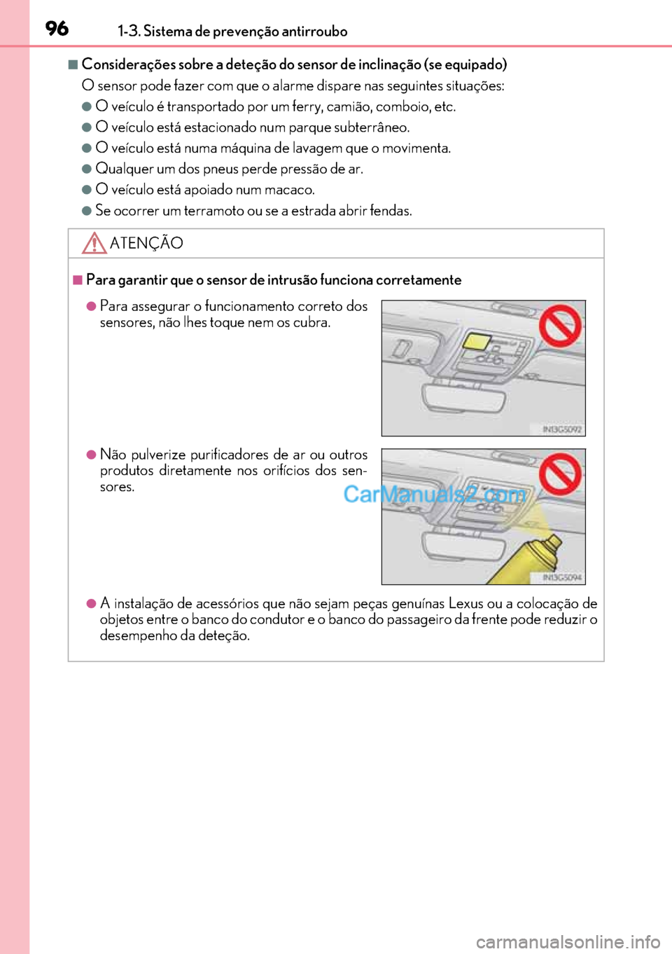 Lexus GS300h 2017  Manual do proprietário (in Portuguese) 96
9696 961-3. Sistema de prevenção antirroubo
■Considerações sobre a deteção do sensor de inclinação (se equipado)
O sensor pode fazer com que o alarme dispare nas seguintes situações:
