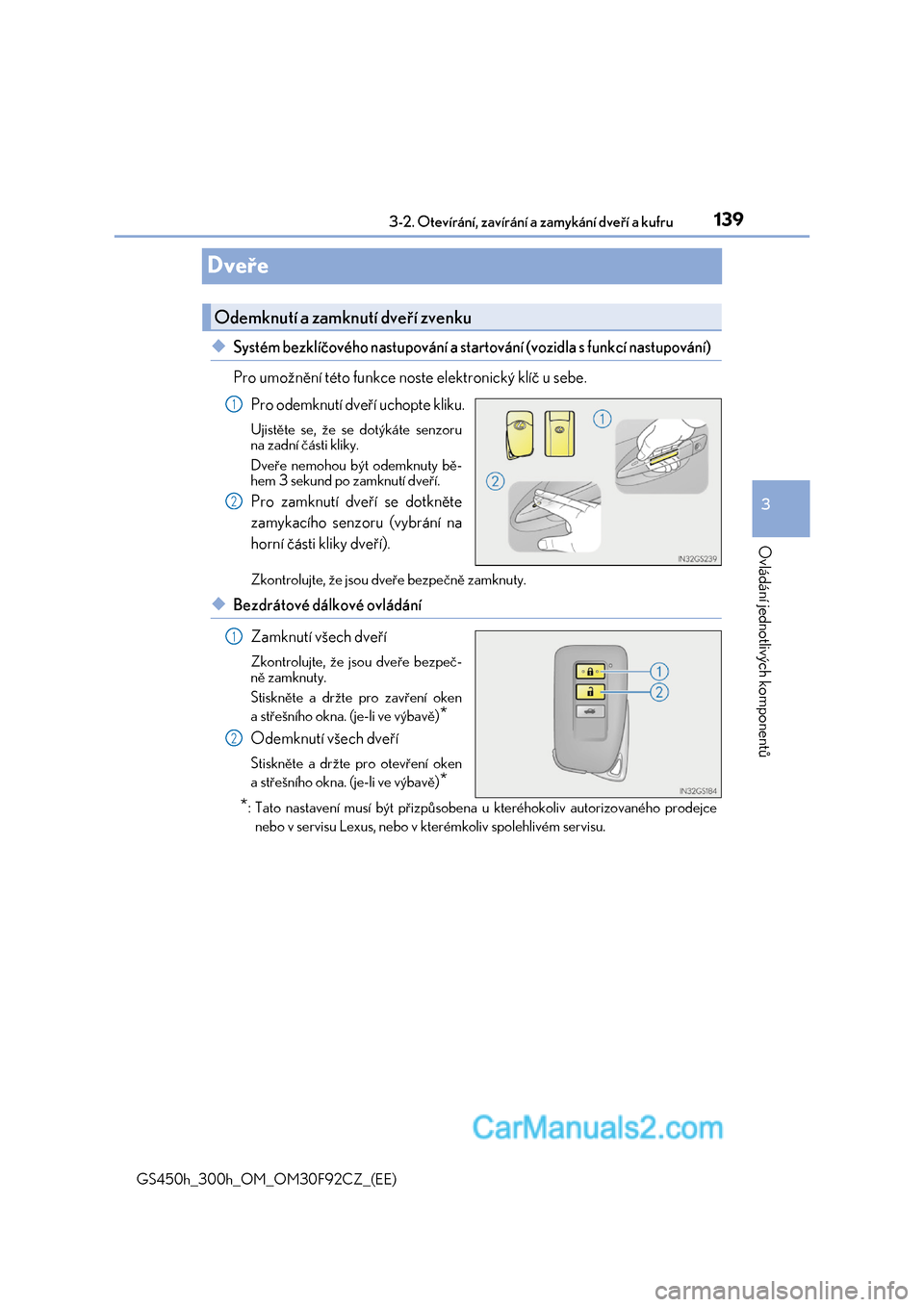 Lexus GS300h 2017  Návod k obsluze (in Czech) 139
3 
3-2. Otevírání, zavírání a zamykání dveří a kufru
Ovládání jednotlivých komponentů
GS450h_300h_OM_OM30F92CZ_(EE)
Dveře
◆Systém bezklíčového nastupování a startování (v