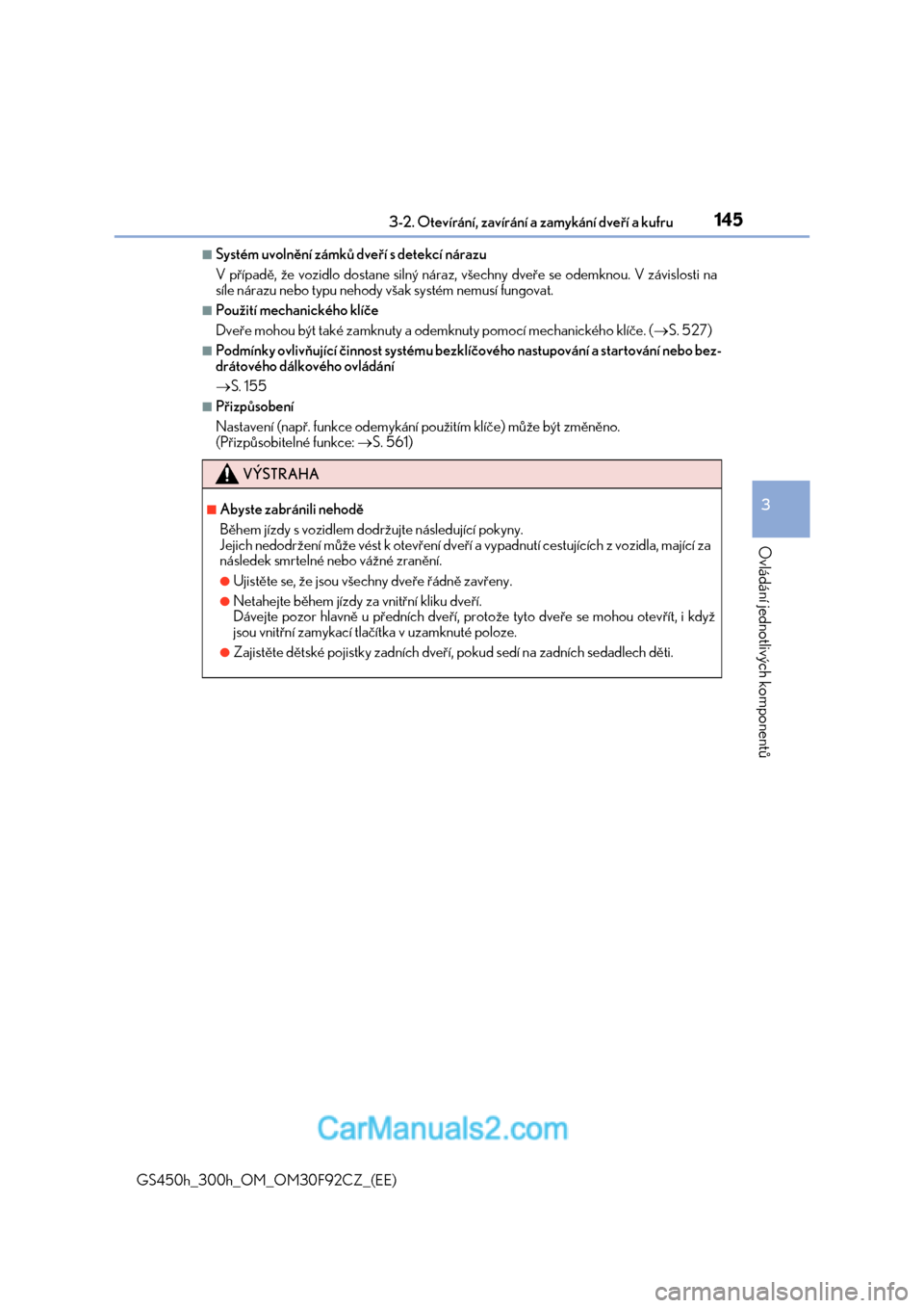 Lexus GS300h 2017  Návod k obsluze (in Czech) 1453-2. Otevírání, zavírání a zamykání dveří a kufru
3
Ovládání jednotlivých komponentů
GS450h_300h_OM_OM30F92CZ_(EE)
■Systém uvolnění zámků dveří s detekcí nárazu
V případ