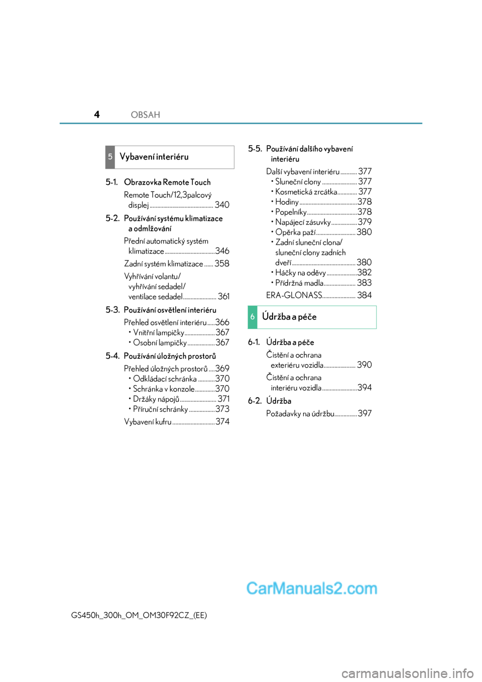 Lexus GS300h 2017  Návod k obsluze (in Czech) OBSAH4
GS450h_300h_OM_OM30F92CZ_(EE)
5-1. Obrazovka Remote Touch
Remote Touch/12,3palcový 
displej .......................................... 340
5-2. Používání systému klimatizace 
a odmlžová