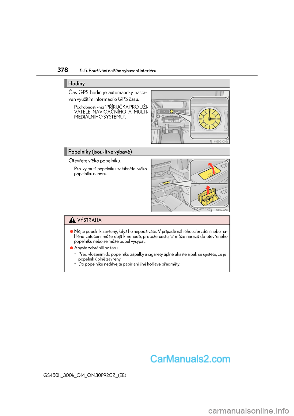 Lexus GS300h 2017  Návod k obsluze (in Czech) 3785-5. Používání dalšího vybavení interiéru
GS450h_300h_OM_OM30F92CZ_(EE)
Čas GPS hodin je automaticky nasta- 
ven využitím informací o GPS času.
Podrobnosti - viz "PŘÍRUČKA PRO UŽI-