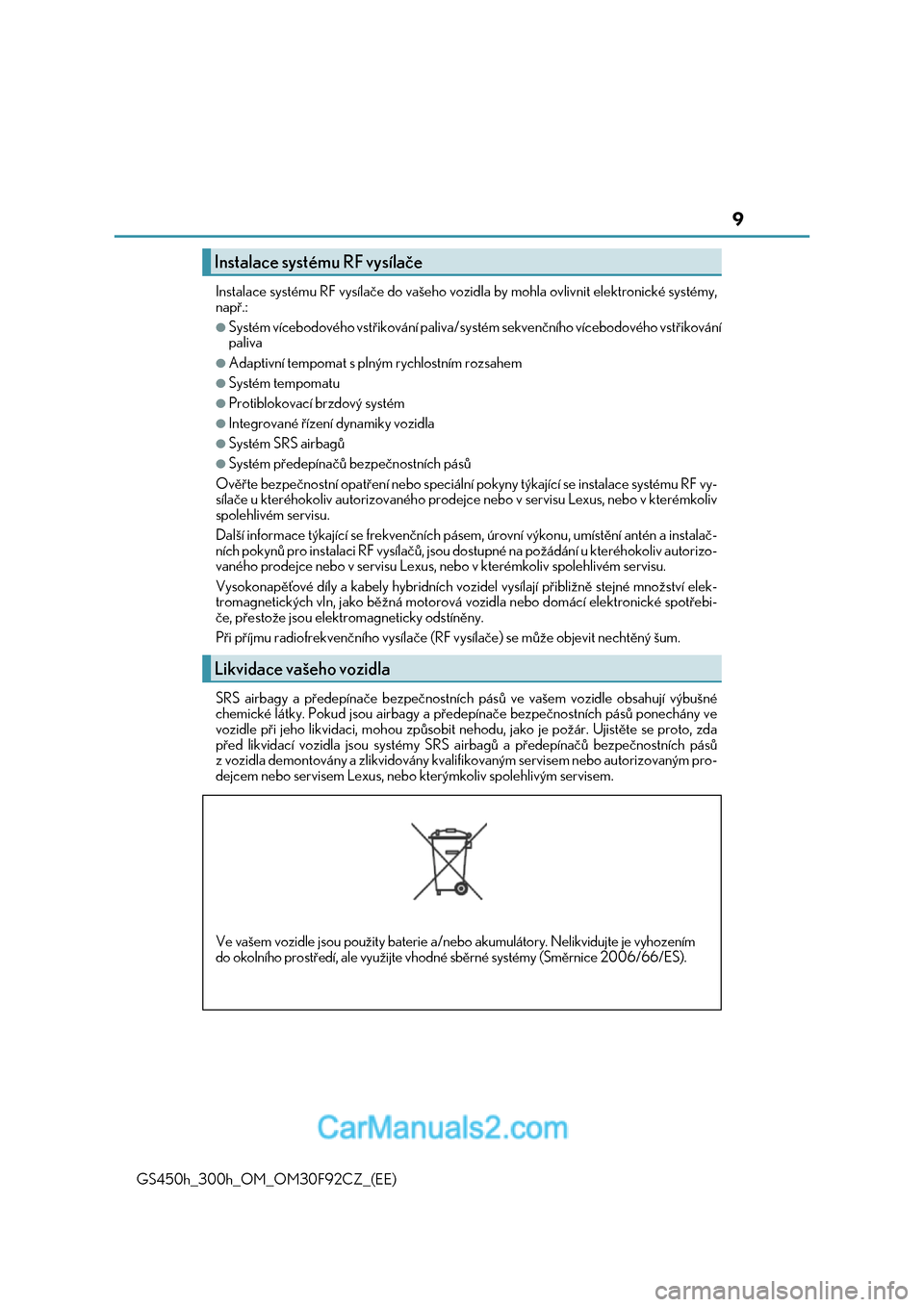 Lexus GS300h 2017  Návod k obsluze (in Czech) 9
GS450h_300h_OM_OM30F92CZ_(EE) 
Instalace systému RF vysílače do vašeho vo zidla by mohla ovlivnit elektronické systémy, 
např.:
●Systém vícebodového vstřikování paliva/sy stém sekven