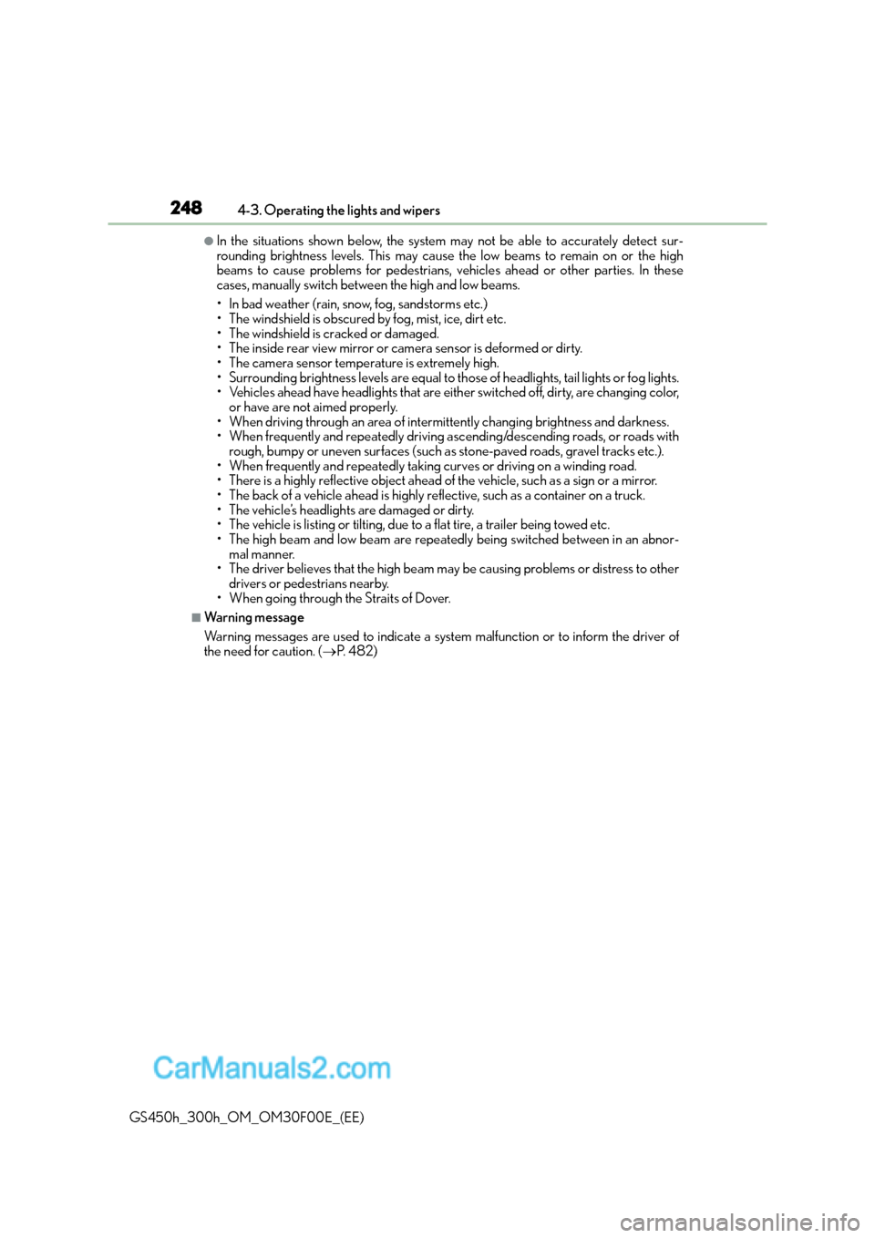 Lexus GS300h 2016  Owners Manual 2484-3. Operating the lights and wipers
GS450h_300h_OM_OM30F00E_(EE)
●In the situations shown below, the system may not be able to accurately detect sur-
rounding brightness levels. This may cause t