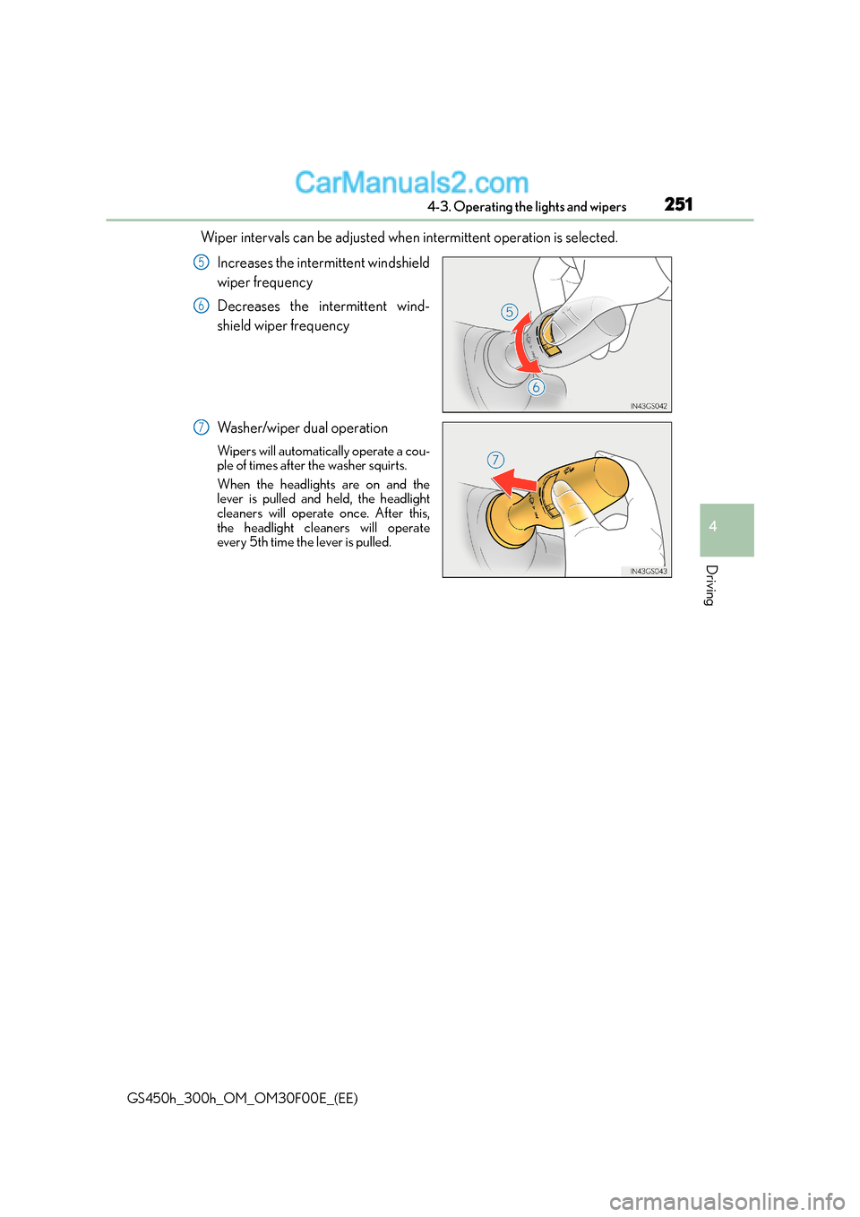 Lexus GS300h 2016  Owners Manual 2514-3. Operating the lights and wipers
4
Driving
GS450h_300h_OM_OM30F00E_(EE)
Wiper intervals can be adjusted when intermittent operation is selected.Increases the intermittent windshield
wiper frequ