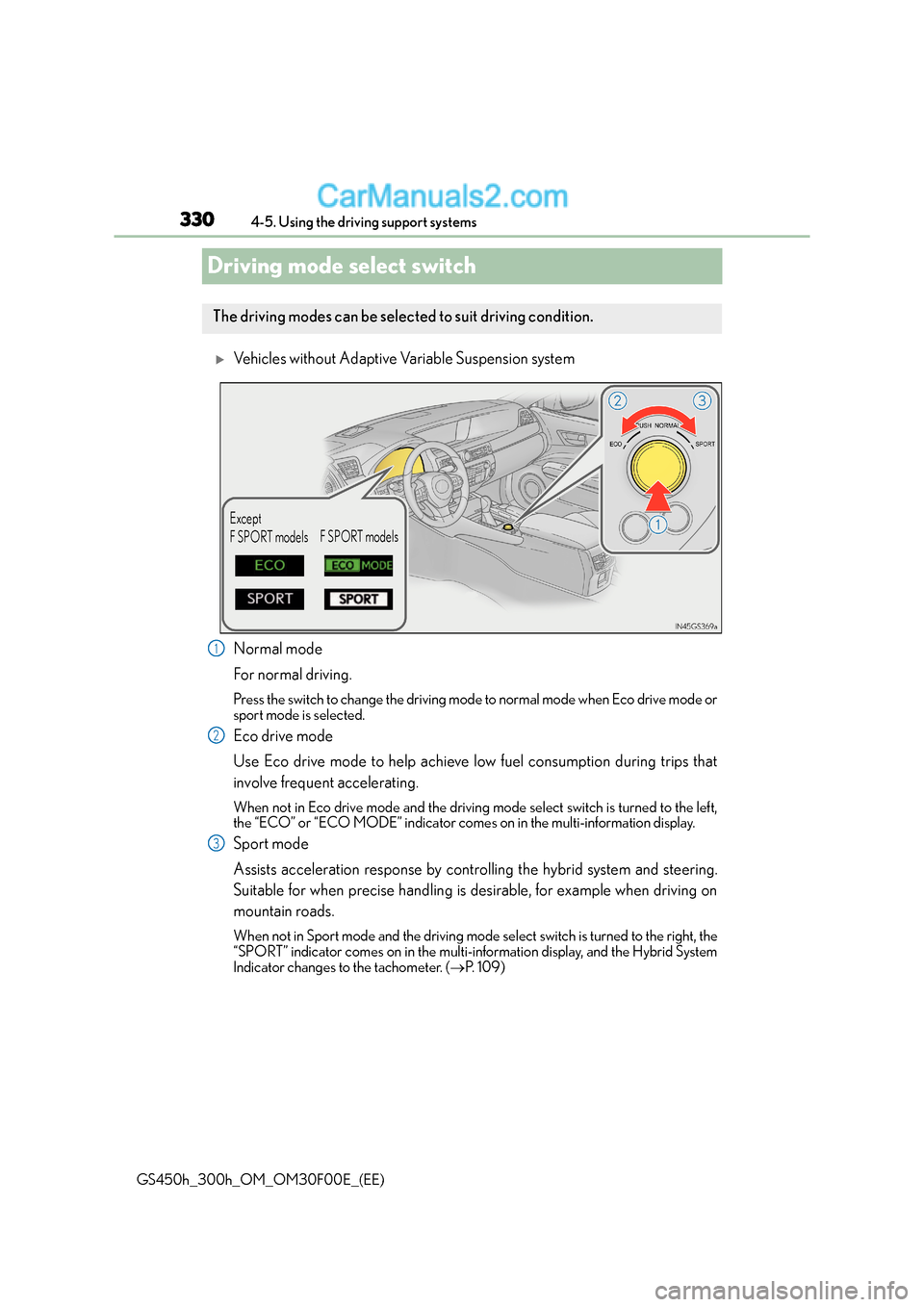 Lexus GS300h 2016  Owners Manual 3304-5. Using the driving support systems
GS450h_300h_OM_OM30F00E_(EE)
Driving mode select switch
�XVehicles without Adaptive Variable Suspension system
Normal mode
For normal driving.
Press the switc