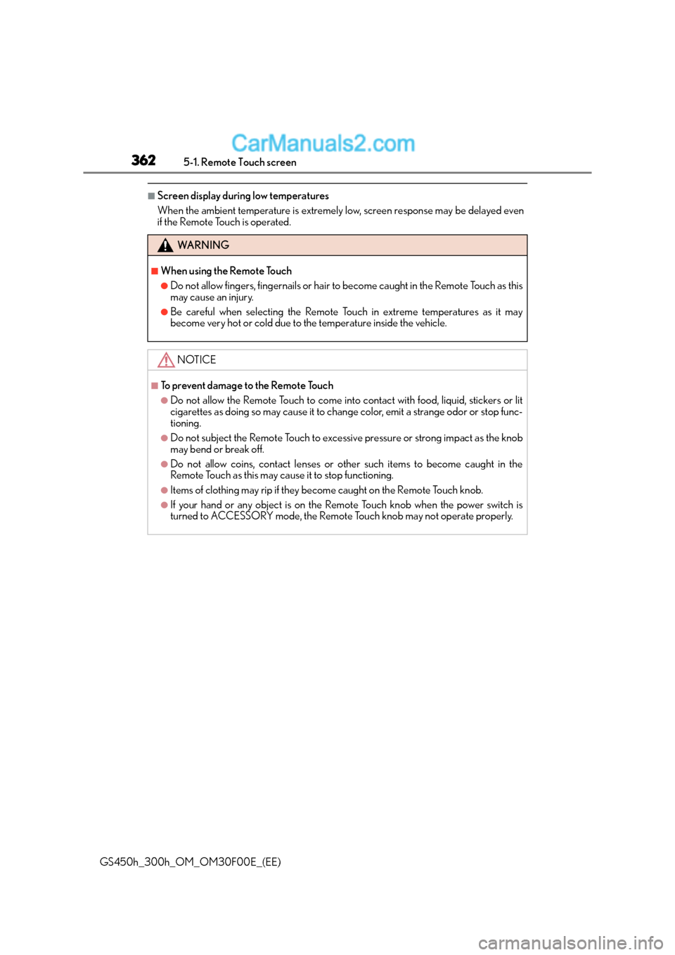 Lexus GS300h 2016  Owners Manual 3625-1. Remote Touch screen
GS450h_300h_OM_OM30F00E_(EE)
■Screen display during low temperatures
When the ambient temperature is extremely low, screen response may be delayed even
if the Remote Touc