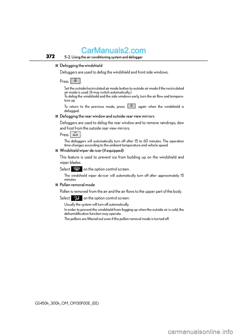 Lexus GS300h 2016 Owners Manual 3725-2. Using the air conditioning system and defogger
GS450h_300h_OM_OM30F00E_(EE)
■Defogging the windshield
Defoggers are used to defog the windshield and front side windows.
Press .
Set the outsi Lexus GS300h 2016 Owners Manual 3725-2. Using the air conditioning system and defogger
GS450h_300h_OM_OM30F00E_(EE)
■Defogging the windshield
Defoggers are used to defog the windshield and front side windows.
Press .
Set the outsi