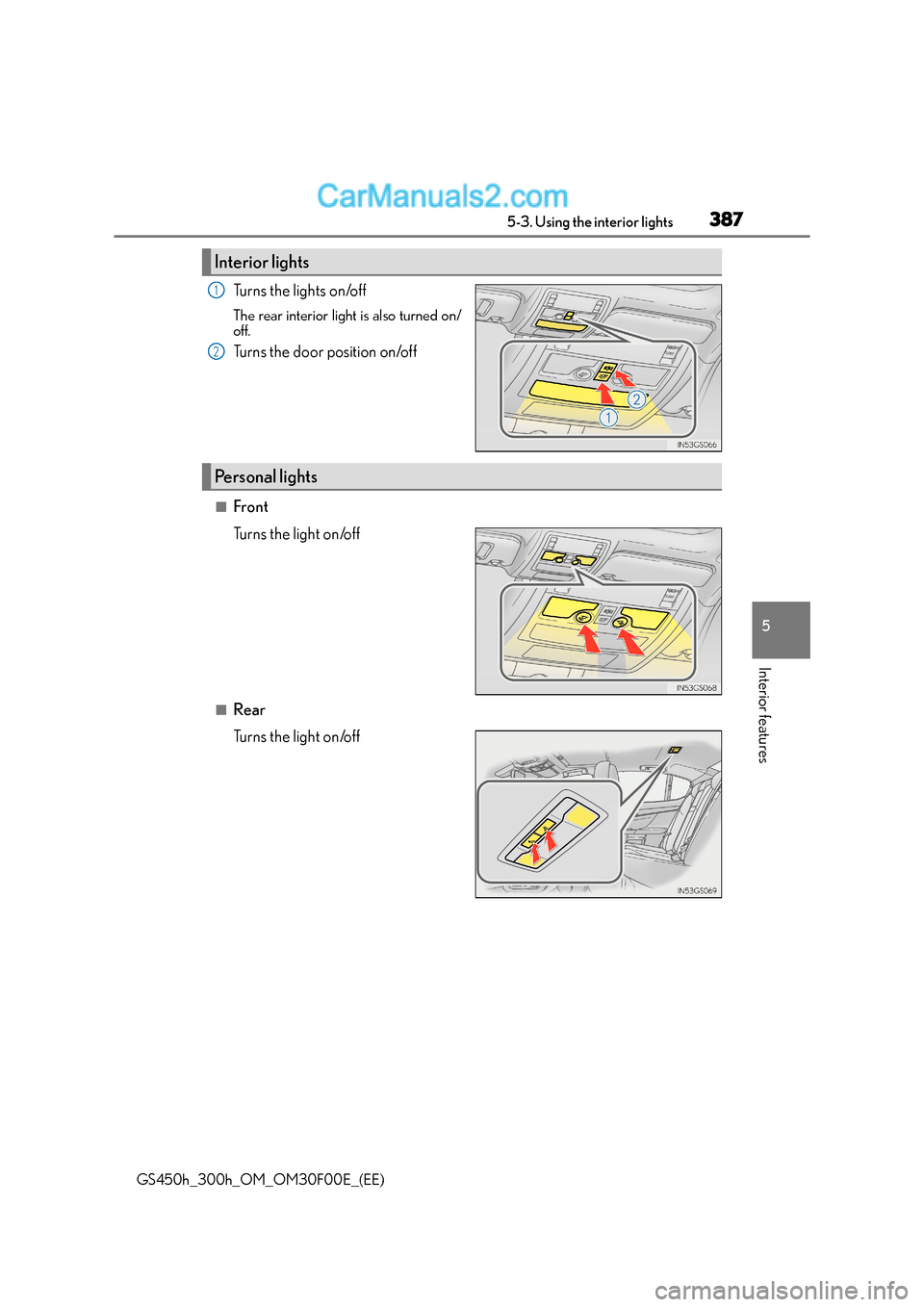 Lexus GS300h 2016  Owners Manual 3875-3. Using the interior lights
5
Interior features
GS450h_300h_OM_OM30F00E_(EE)
Turns the lights on/off
The rear interior light is also turned on/
off.
Turns the door position on/off
■Front
Turns