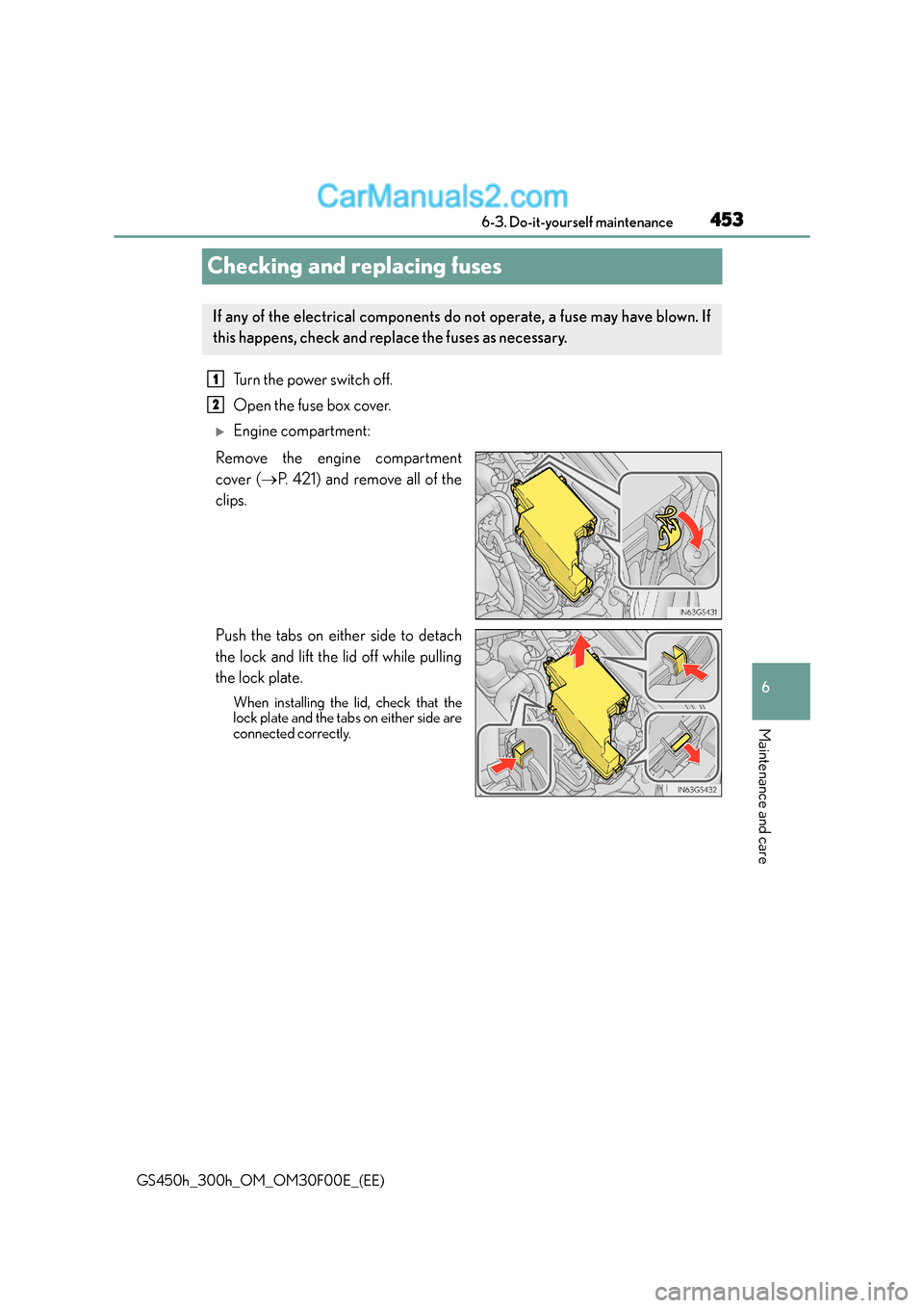 Lexus GS300h 2016  Owners Manual 453
6
 6-3. Do-it-yourself maintenance
Maintenance and care
GS450h_300h_OM_OM30F00E_(EE)
Checking and replacing fuses
Turn the power switch off.
Open the fuse box cover. 
�XEngine compartment:
Remove 