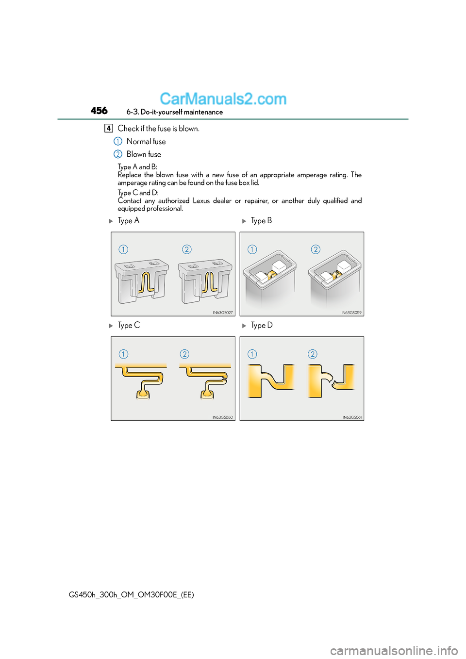 Lexus GS300h 2016  Owners Manual 4566-3. Do-it-yourself maintenance
GS450h_300h_OM_OM30F00E_(EE)
Check if the fuse is blown.Normal fuse
Blown fuse
Ty p e  A  a n d  B :
Replace the blown fuse with a new fuse of an appropriate amperag