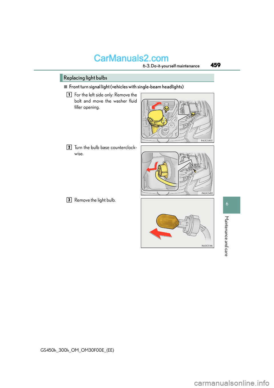 Lexus GS300h 2016  Owners Manual 459 6-3. Do-it-yourself maintenance
6
Maintenance and care
GS450h_300h_OM_OM30F00E_(EE)
■Front turn signal light (vehicles with single-beam headlights)For the lef t side only: Remove the
bolt and mo