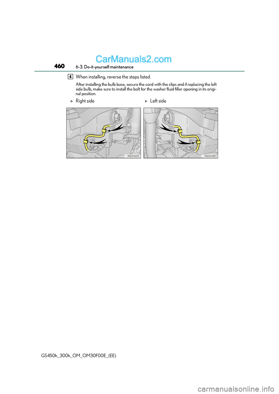 Lexus GS300h 2016  Owners Manual 4606-3. Do-it-yourself maintenance
GS450h_300h_OM_OM30F00E_(EE)
When installing, reverse the steps listed. 
After installing the bulb base, secure the cord with the clips and if replacing the left
sid