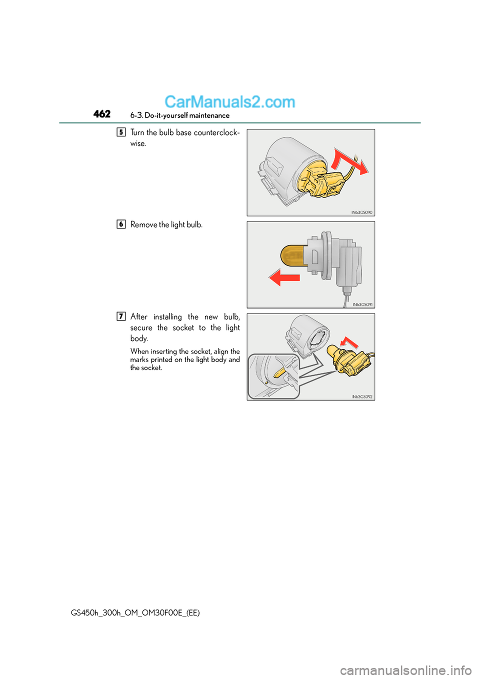 Lexus GS300h 2016  Owners Manual 4626-3. Do-it-yourself maintenance
GS450h_300h_OM_OM30F00E_(EE)
Turn the bulb base counterclock-
wise.
Remove the light bulb.
After installing the new bulb,
secure the socket to the light
body.
When i