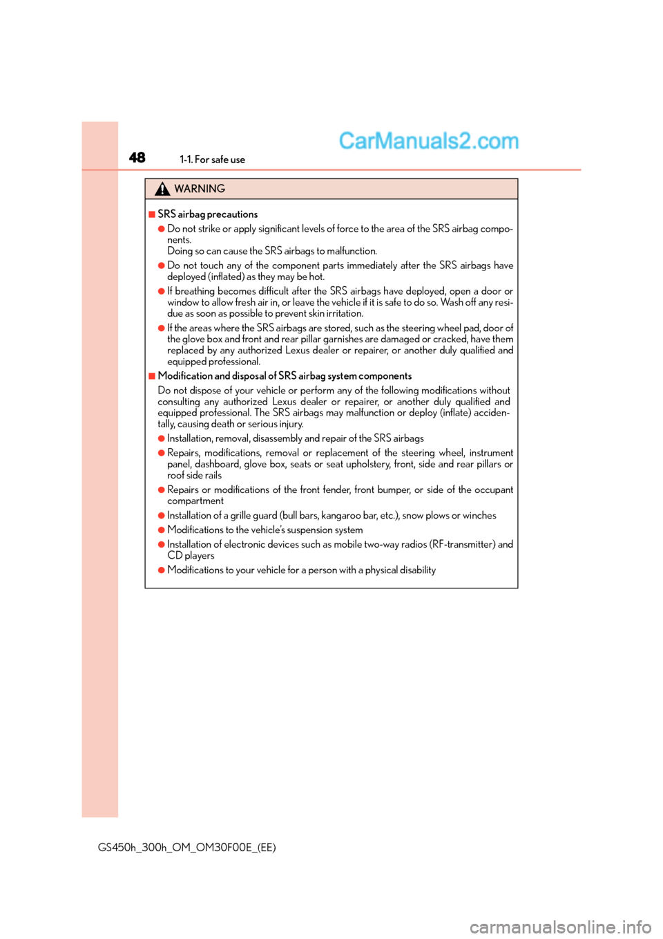 Lexus GS300h 2016 Service Manual 481-1. For safe use
GS450h_300h_OM_OM30F00E_(EE)
WA R N I N G
■SRS airbag precautions
●Do not strike or apply significant levels of force to the area of the SRS airbag compo-
nents.
Doing so can Lexus GS300h 2016 Service Manual 481-1. For safe use
GS450h_300h_OM_OM30F00E_(EE)
WA R N I N G
■SRS airbag precautions
●Do not strike or apply significant levels of force to the area of the SRS airbag compo-
nents.
Doing so can