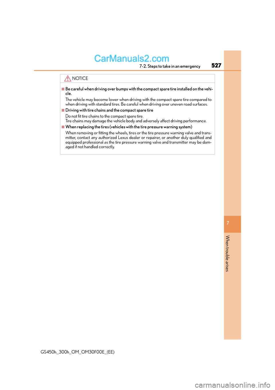 Lexus GS300h 2016 Service Manual 5277-2. Steps to take in an emergency
7
When trouble arises
GS450h_300h_OM_OM30F00E_(EE)
NOTICE
■Be careful when driving over bumps with the compact spare tire installed on the vehi-
cle.
The vehicl