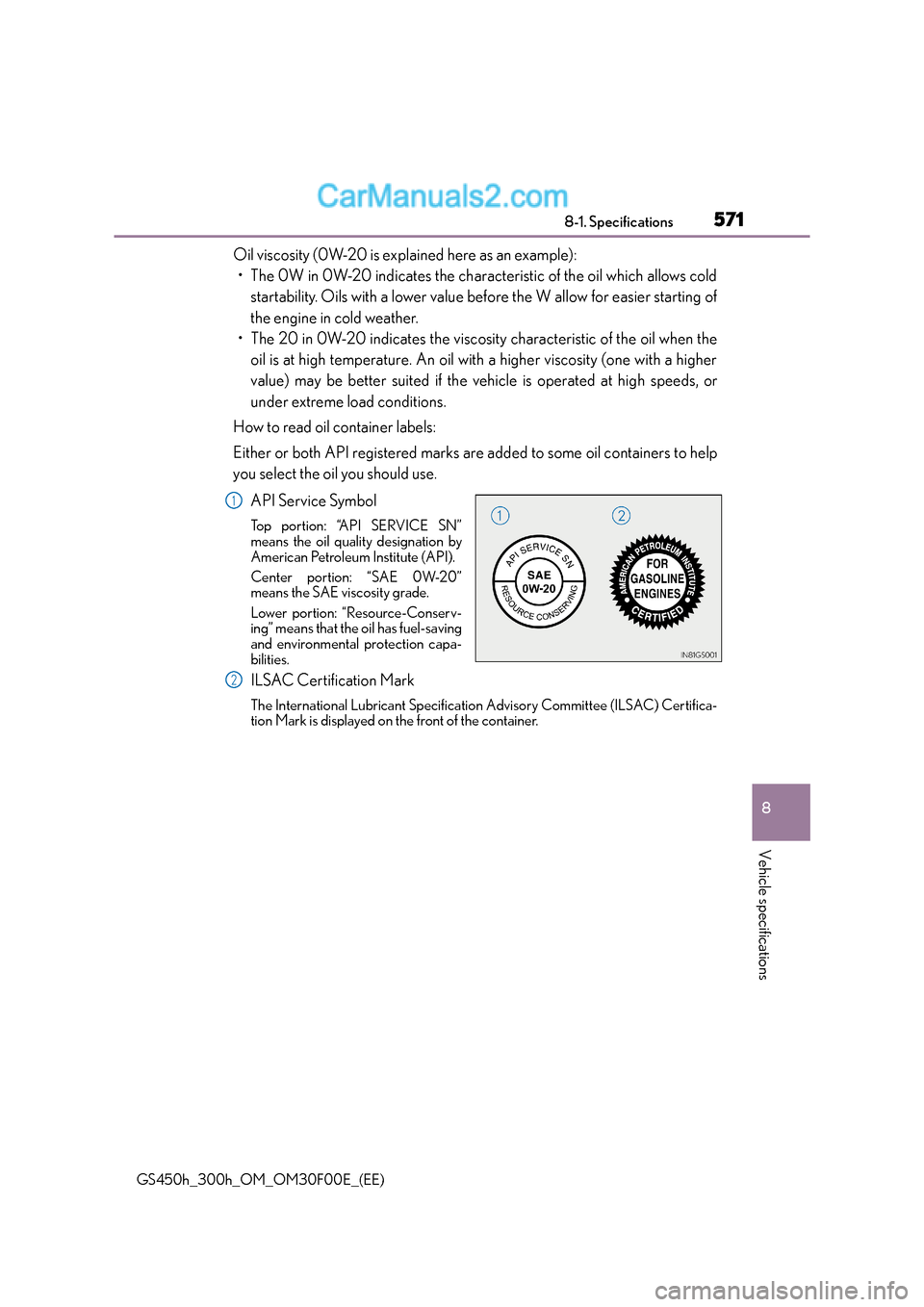 Lexus GS300h 2016  Owners Manual 571
8
8-1. Specifications
Vehicle specifications
GS450h_300h_OM_OM30F00E_(EE)
Oil viscosity (0W-20 is explained here as an example):
• The 0W in 0W-20 indicates the characteristic of the oil which a