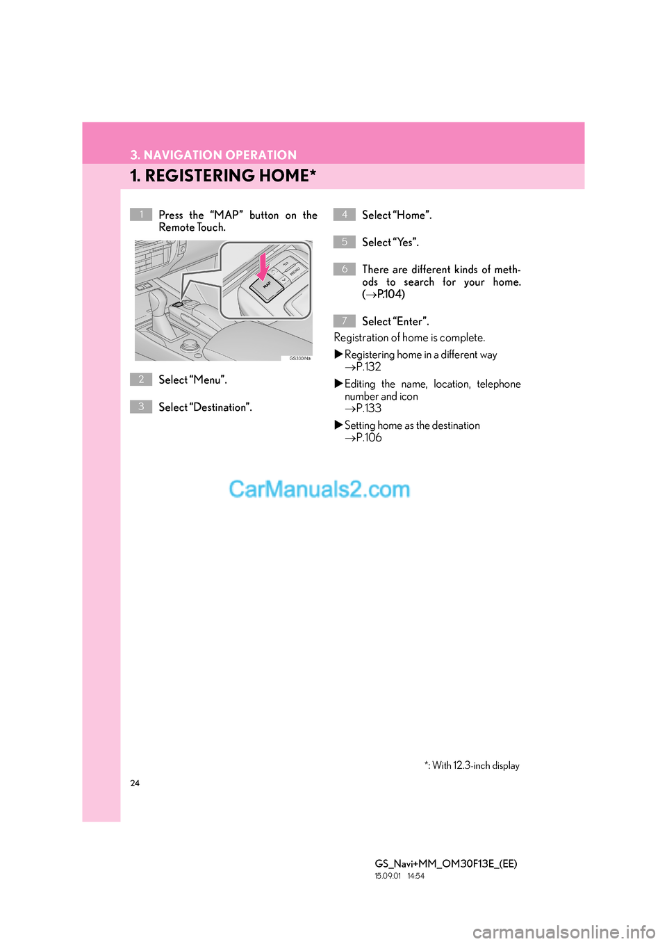 Lexus GS300h 2016  Navigation manual 24
GS_Navi+MM_OM30F13E_(EE)
15.09.01     14:54
3. NAVIGATION OPERATION
1. REGISTERING HOME*
Press the “MAP” button on the
Remote Touch.
Select “Menu”.
Select “Destination”.Select “Home�