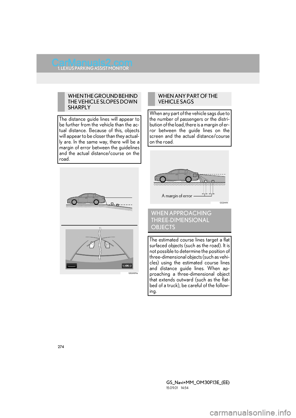 Lexus GS300h 2016  Navigation manual 274
1. LEXUS PARKING ASSIST MONITOR
GS_Navi+MM_OM30F13E_(EE)
15.09.01     14:54
WHEN THE GROUND BEHIND 
THE VEHICLE SLOPES DOWN 
SHARPLY
The distance guide lines will appear to
be further from the veh
