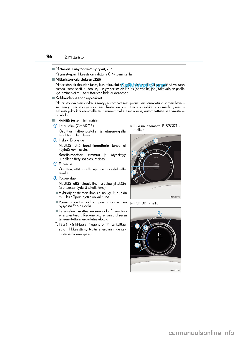 Lexus GS300h 2016 Omistajan käsikirja (in Finnish) 962. Mittaristo
OM30F00FI
nMittarien ja näytön valot syttyvät, kun
Käynnistyspainikkeesta on valittuna ON-toimintatila.
nMittariston valaistuksen säätö
Mittariston kirkkauden tasot, kun takaval Lexus GS300h 2016 Omistajan käsikirja (in Finnish) 962. Mittaristo
OM30F00FI
nMittarien ja näytön valot syttyvät, kun
Käynnistyspainikkeesta on valittuna ON-toimintatila.
nMittariston valaistuksen säätö
Mittariston kirkkauden tasot, kun takaval