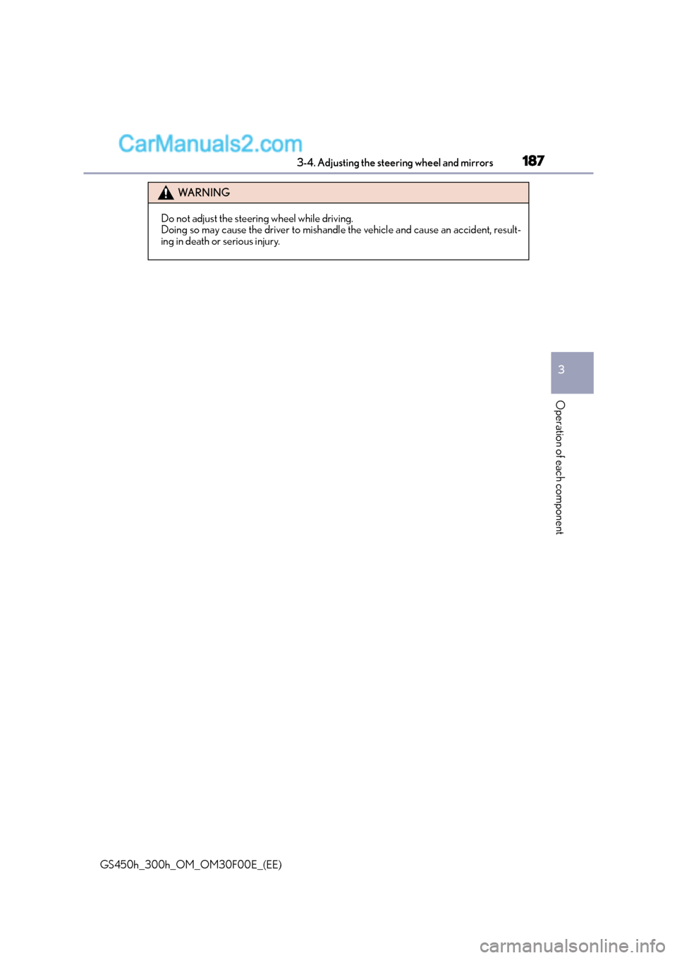 Lexus GS300h 2015  Owners Manual 1873-4. Adjusting the steering wheel and mirrors
3
Operation of each component
GS450h_300h_OM_OM30F00E_(EE)
WA R N I N G
Do not adjust the steering wheel while driving.
Doing so may cause the driver t