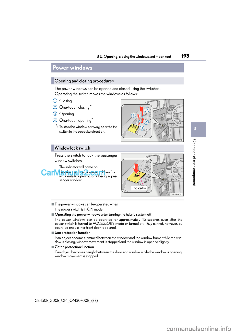 Lexus GS300h 2015  Owners Manual 193
3
3-5. Opening, closing the windows and moon roof
Operation of each component
GS450h_300h_OM_OM30F00E_(EE)
Power windows
The power windows can be opened and closed using the switches. 
Operating t