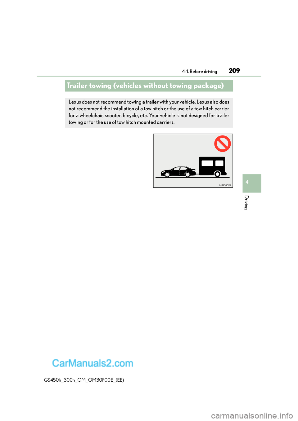 Lexus GS300h 2015 Owners Manual 209
4
4-1. Before driving
Driving
GS450h_300h_OM_OM30F00E_(EE)
Trailer towing (vehicles without towing package)
Lexus does not recommend towing a trailer with your vehicle. Lexus also does
not recomme Lexus GS300h 2015 Owners Manual 209
4
4-1. Before driving
Driving
GS450h_300h_OM_OM30F00E_(EE)
Trailer towing (vehicles without towing package)
Lexus does not recommend towing a trailer with your vehicle. Lexus also does
not recomme