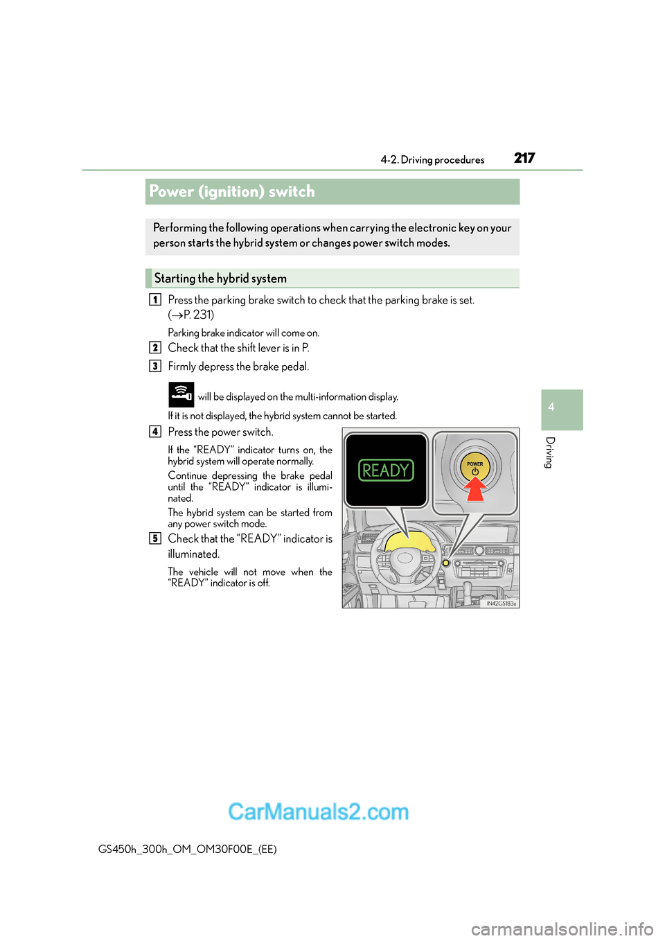 Lexus GS300h 2015 Owners Manual 217
4
4-2. Driving procedures
Driving
GS450h_300h_OM_OM30F00E_(EE)
Power (ignition) switch
Press the parking brake switch to check that the parking brake is set.
(
→ P. 2 3 1 )
Parking brake indic Lexus GS300h 2015 Owners Manual 217
4
4-2. Driving procedures
Driving
GS450h_300h_OM_OM30F00E_(EE)
Power (ignition) switch
Press the parking brake switch to check that the parking brake is set.
(
→ P. 2 3 1 )
Parking brake indic