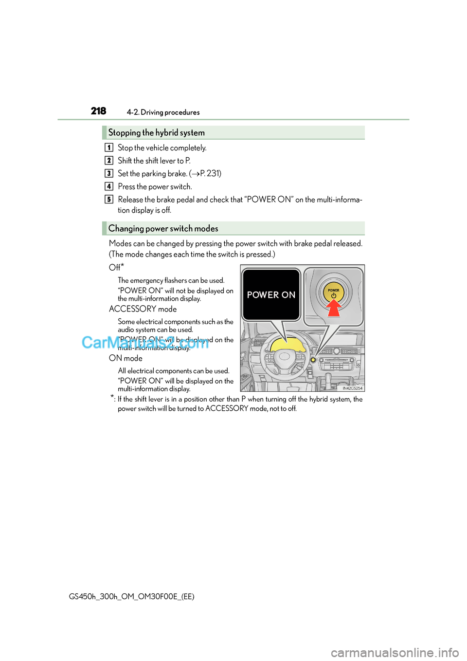 Lexus GS300h 2015 Owners Manual 2184-2. Driving procedures
GS450h_300h_OM_OM30F00E_(EE)
Stop the vehicle completely.
Shift the shift lever to P.
Set the parking brake. (→P. 2 3 1 )
Press the power switch.
Release the brake pedal Lexus GS300h 2015 Owners Manual 2184-2. Driving procedures
GS450h_300h_OM_OM30F00E_(EE)
Stop the vehicle completely.
Shift the shift lever to P.
Set the parking brake. (→P. 2 3 1 )
Press the power switch.
Release the brake pedal