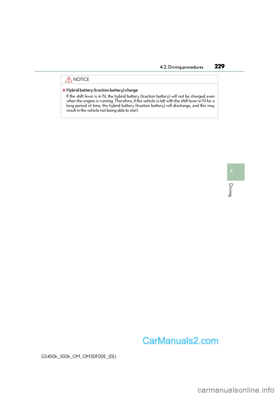 Lexus GS300h 2015 Owners Manual 2294-2. Driving procedures
4
Driving
GS450h_300h_OM_OM30F00E_(EE)
NOTICE
■Hybrid battery (traction battery) charge
If the shift lever is in N, the hybrid battery (traction battery) will not be charg Lexus GS300h 2015 Owners Manual 2294-2. Driving procedures
4
Driving
GS450h_300h_OM_OM30F00E_(EE)
NOTICE
■Hybrid battery (traction battery) charge
If the shift lever is in N, the hybrid battery (traction battery) will not be charg