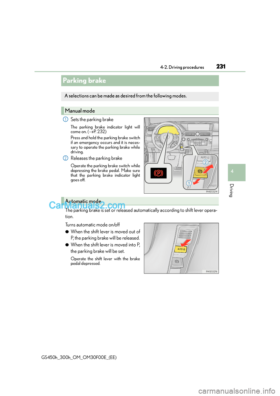 Lexus GS300h 2015 Owners Manual 231
4
4-2. Driving procedures
Driving
GS450h_300h_OM_OM30F00E_(EE)
Parking brake
Sets the parking brake
The parking brake indicator light will
come on. (
→P. 232)
Press and hold the parking brake sw Lexus GS300h 2015 Owners Manual 231
4
4-2. Driving procedures
Driving
GS450h_300h_OM_OM30F00E_(EE)
Parking brake
Sets the parking brake
The parking brake indicator light will
come on. (
→P. 232)
Press and hold the parking brake sw