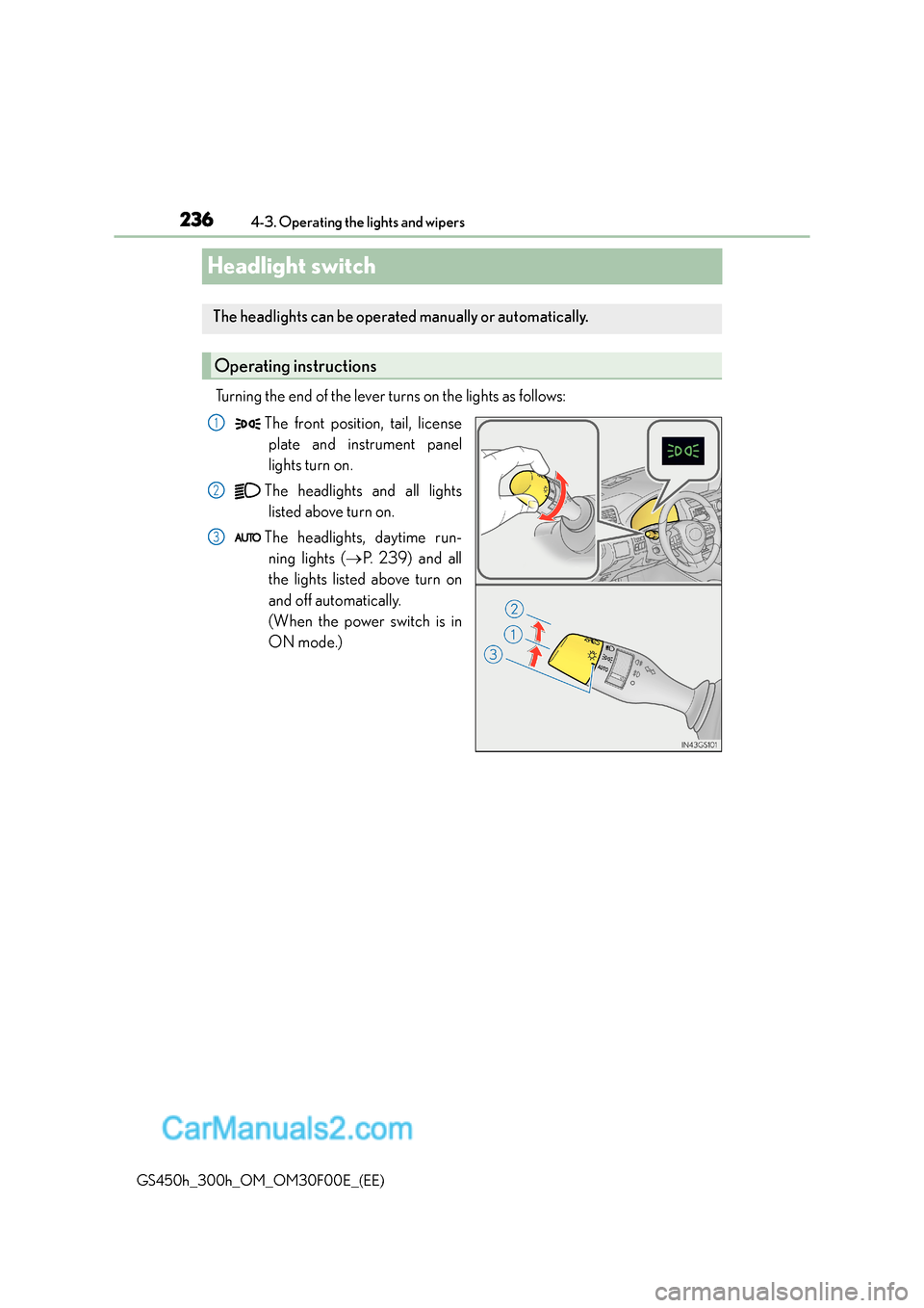 Lexus GS300h 2015 Owners Manual 2364-3. Operating the lights and wipers
GS450h_300h_OM_OM30F00E_(EE)
Headlight switch
Turning the end of the lever turns on the lights as follows: The front position, tail, licenseplate and instrument Lexus GS300h 2015 Owners Manual 2364-3. Operating the lights and wipers
GS450h_300h_OM_OM30F00E_(EE)
Headlight switch
Turning the end of the lever turns on the lights as follows: The front position, tail, licenseplate and instrument