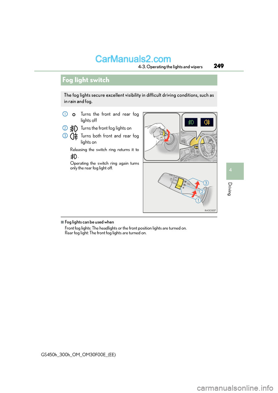 Lexus GS300h 2015  Owners Manual 249
4
4-3. Operating the lights and wipers
Driving
GS450h_300h_OM_OM30F00E_(EE)
Fog light switch
Turns the front and rear fog
lights off
Turns the front fog lights on
Turns both front and rear fog
lig