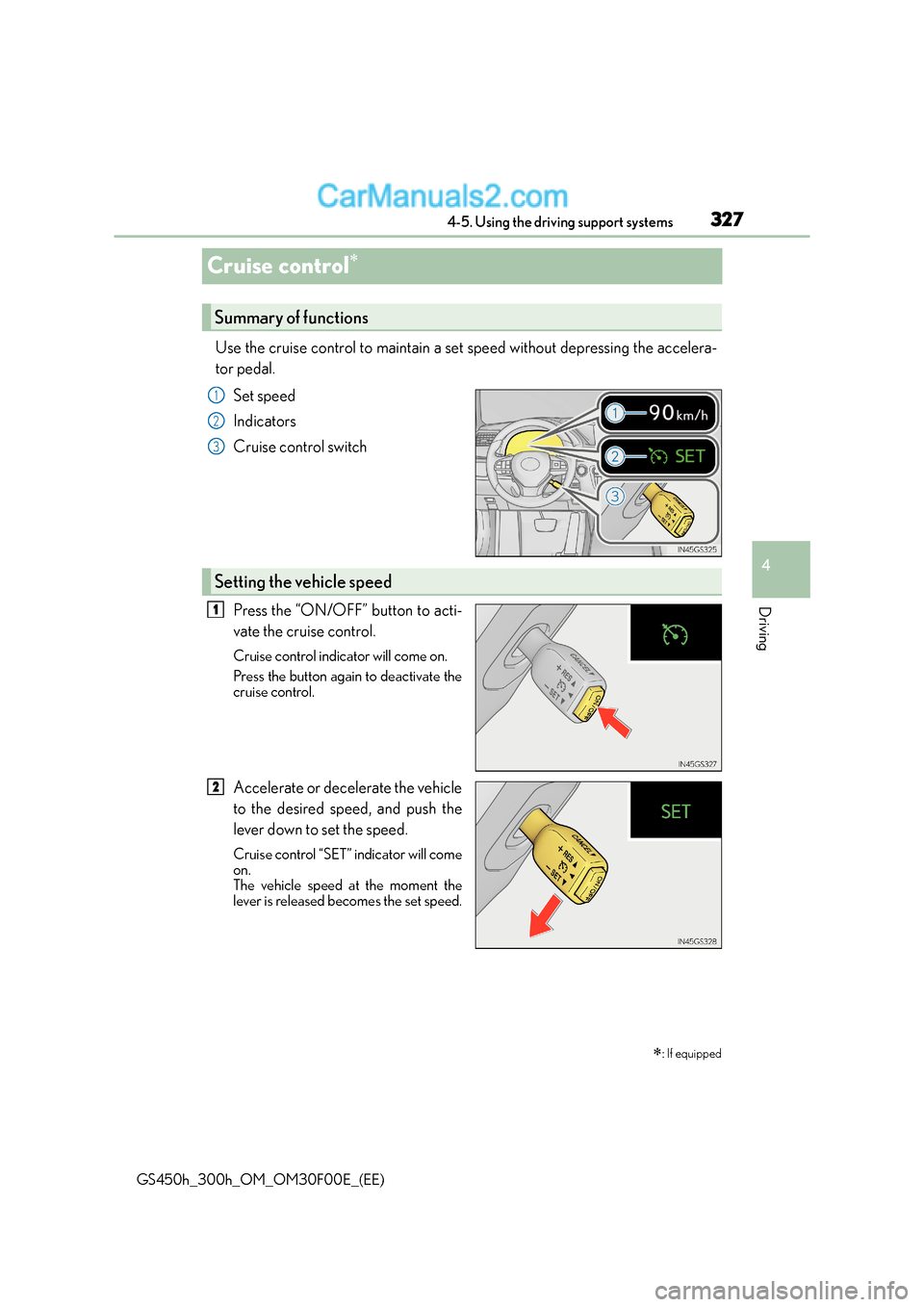 Lexus GS300h 2015 Owners Manual 327
4
4-5. Using the driving support systems
Driving
GS450h_300h_OM_OM30F00E_(EE)
Cruise control∗
Use the cruise control to maintain a set speed without depressing the accelera-
tor pedal.
Set spee Lexus GS300h 2015 Owners Manual 327
4
4-5. Using the driving support systems
Driving
GS450h_300h_OM_OM30F00E_(EE)
Cruise control∗
Use the cruise control to maintain a set speed without depressing the accelera-
tor pedal.
Set spee