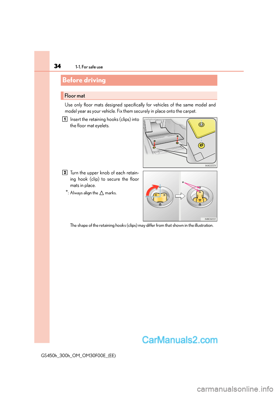 Lexus GS300h 2015 Owners Guide 341-1. For safe use
GS450h_300h_OM_OM30F00E_(EE)
Before driving
Use only floor mats designed specifically for vehicles of the same model and
model year as your vehicle. Fix them securely in place onto