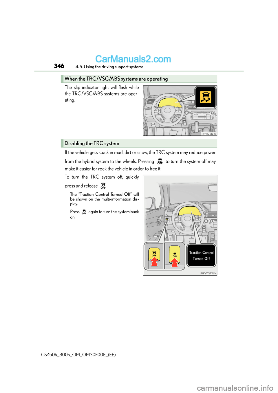 Lexus GS300h 2015 Owners Manual 3464-5. Using the driving support systems
GS450h_300h_OM_OM30F00E_(EE)
The slip indicator light will flash while
the TRC/VSC/ABS systems are oper-
ating.
If the vehicle gets stuck in mud, dirt or snow Lexus GS300h 2015 Owners Manual 3464-5. Using the driving support systems
GS450h_300h_OM_OM30F00E_(EE)
The slip indicator light will flash while
the TRC/VSC/ABS systems are oper-
ating.
If the vehicle gets stuck in mud, dirt or snow