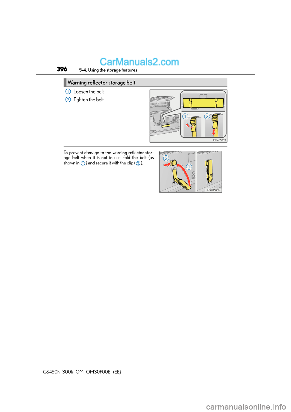 Lexus GS300h 2015  Owners Manual 3965-4. Using the storage features
GS450h_300h_OM_OM30F00E_(EE)
Loosen the belt
Tighten the belt
Warning reflector storage belt
1
2
To prevent damage to the warning reflector stor-
age belt when it is