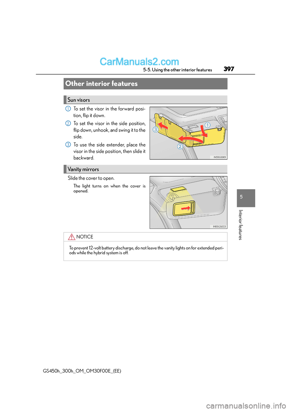 Lexus GS300h 2015  Owners Manual 397
5
5-5. Using the other interior features
Interior features
GS450h_300h_OM_OM30F00E_(EE)
Other interior features
To set the visor in the forward posi-
tion, flip it down.
To set the visor in the si